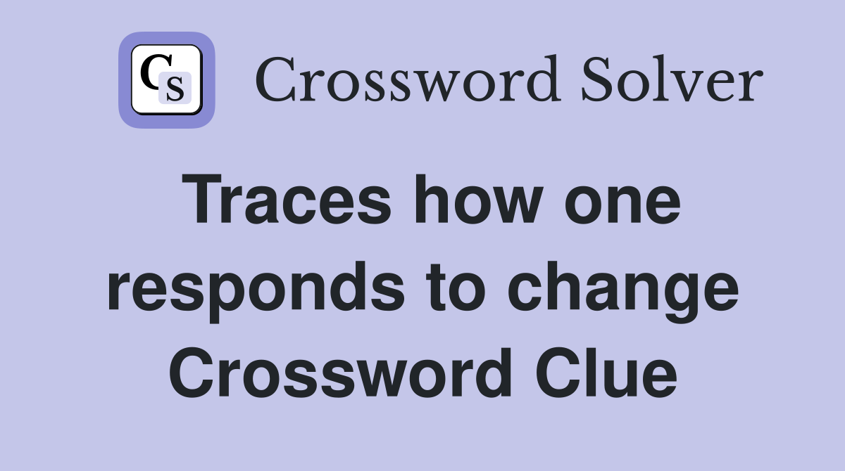 Traces how one responds to change Crossword Clue