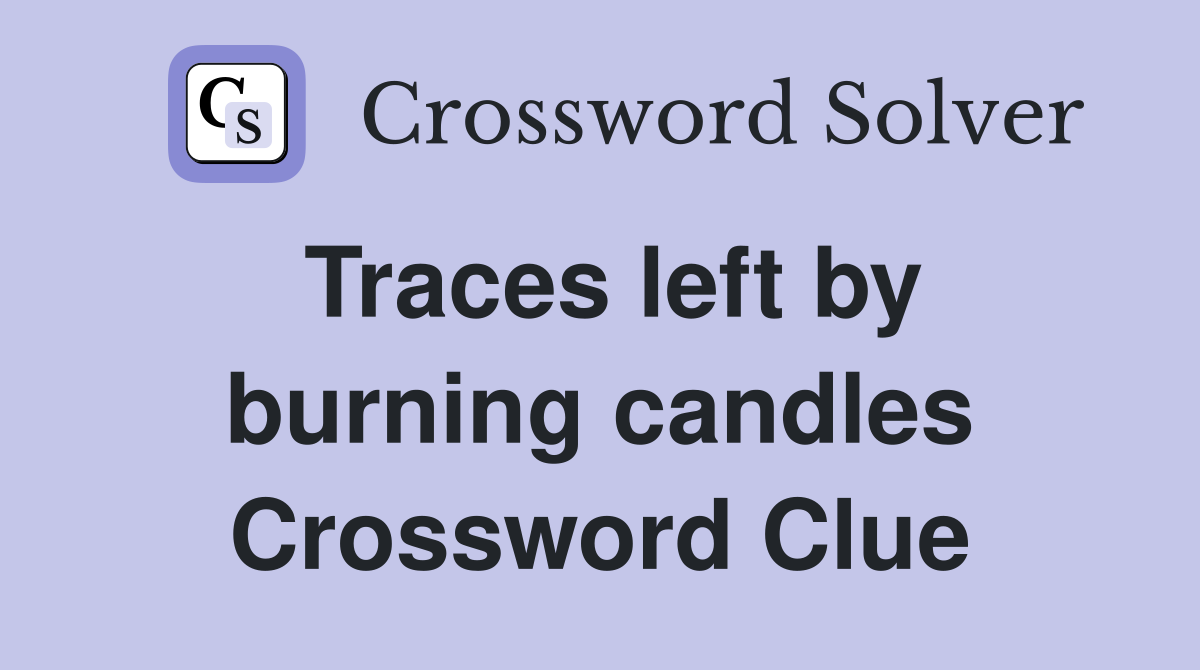 Traces left by burning candles Crossword Clue