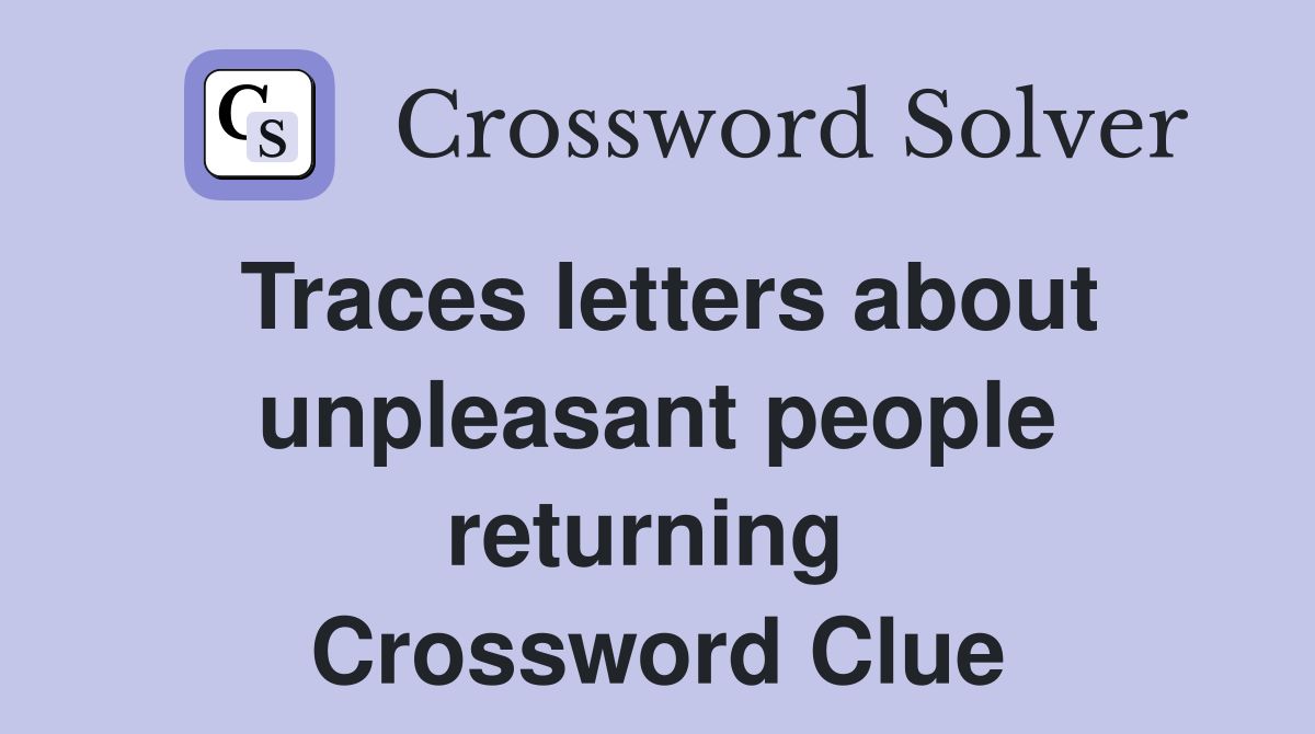 Traces letters about unpleasant people returning  Crossword Clue