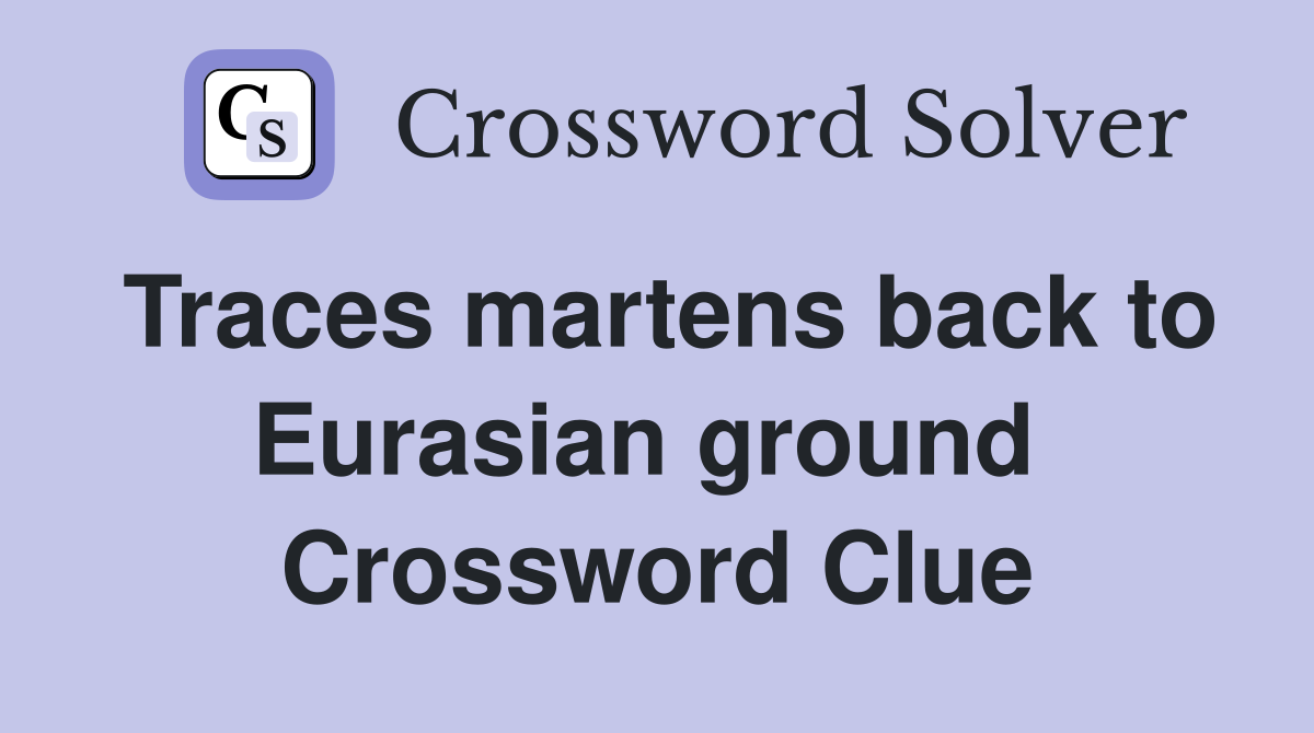 Traces martens back to Eurasian ground  Crossword Clue
