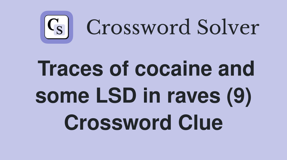 Traces of cocaine and some LSD in raves (9) Crossword Clue
