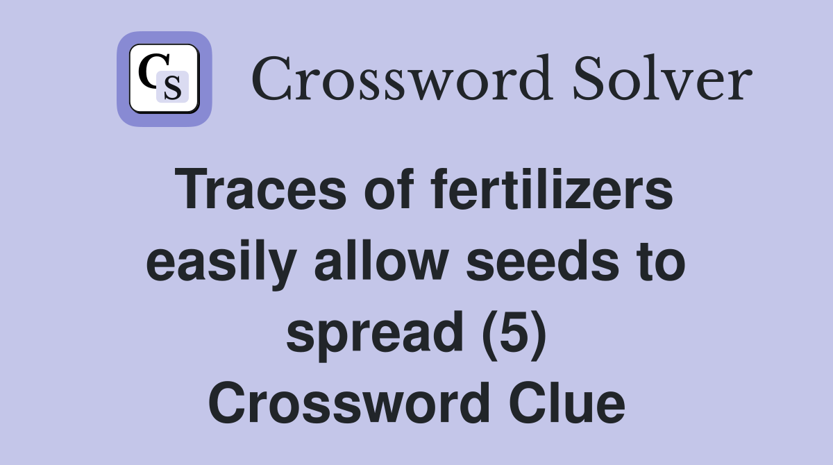 Traces of fertilizers easily allow seeds to spread (5) Crossword Clue
