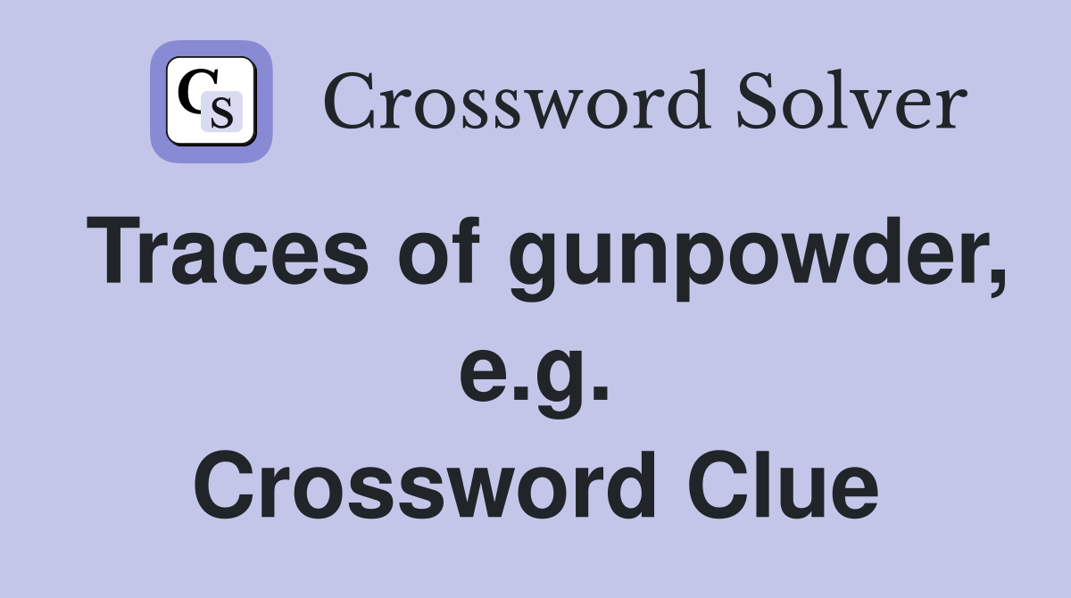 Traces of gunpowder, e.g. Crossword Clue