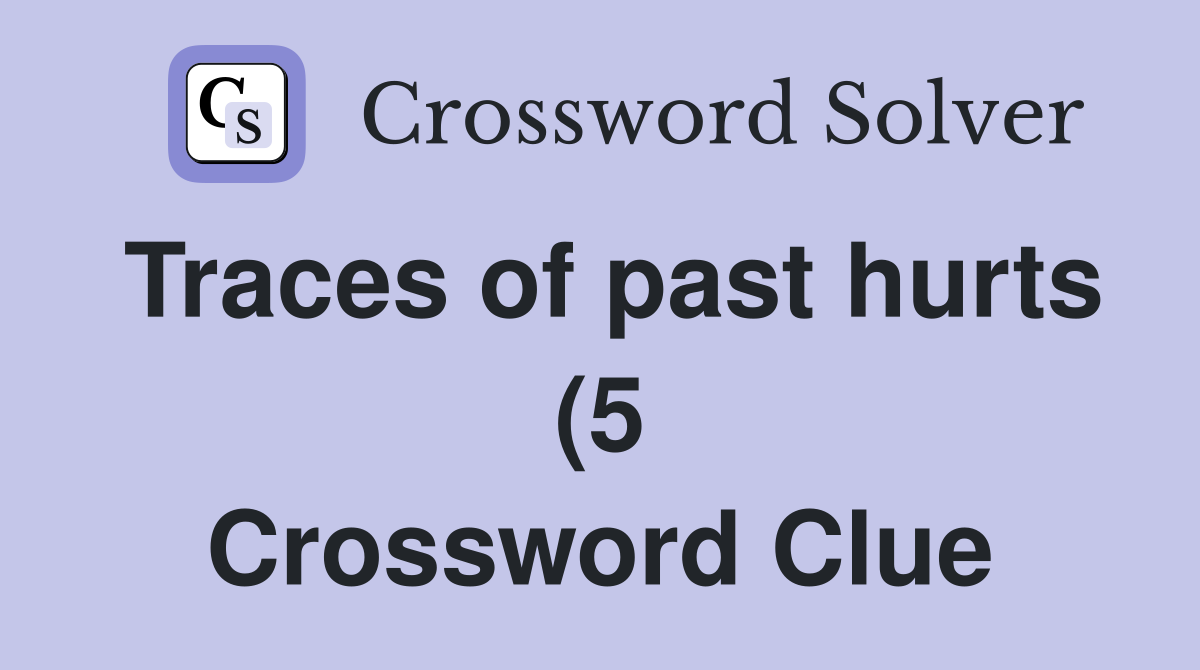 Traces of past hurts (5) Crossword Clue Answers Crossword Solver Traces of past hurts (5) Crossword Clue Answers Crossword Solver
