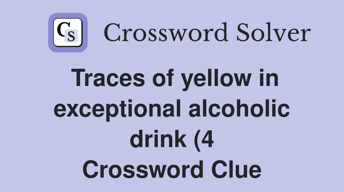 Traces of yellow in exceptional alcoholic drink (4) Crossword Clue Traces of yellow in exceptional alcoholic drink (4) Crossword Clue