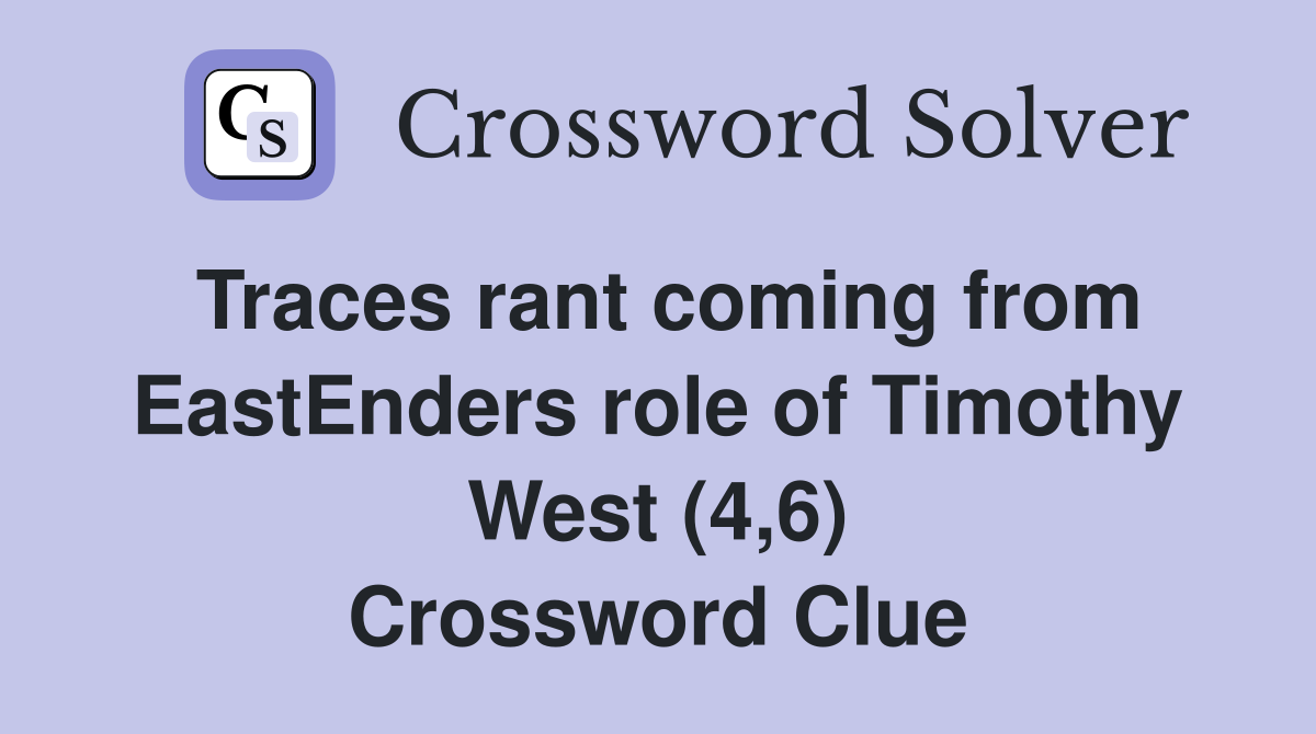 Traces rant coming from EastEnders role of Timothy West (4,6) Crossword Clue