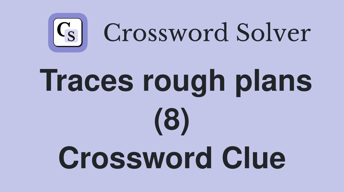 Traces rough plans (8) Crossword Clue