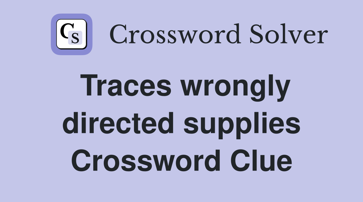 Traces wrongly directed supplies Crossword Clue