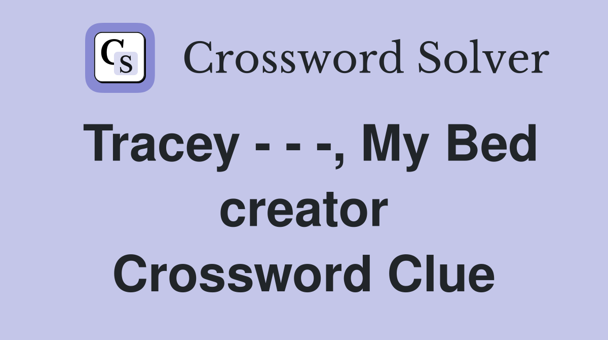 Tracey - - -, My Bed creator Crossword Clue