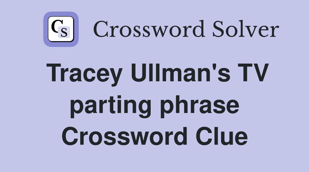 Tracey Ullman's TV parting phrase Crossword Clue
