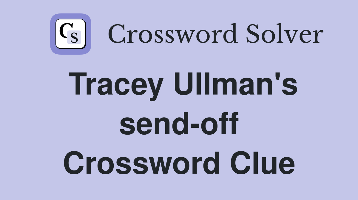 Tracey Ullman's send-off Crossword Clue