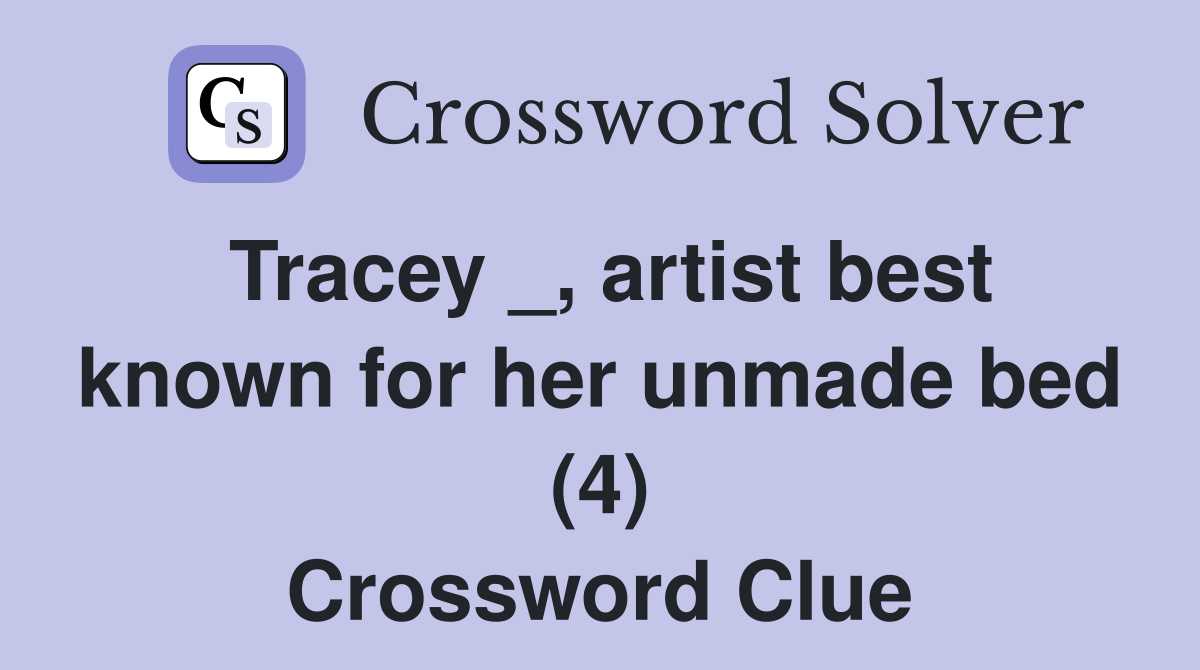 Tracey _, artist best known for her unmade bed (4) Crossword Clue
