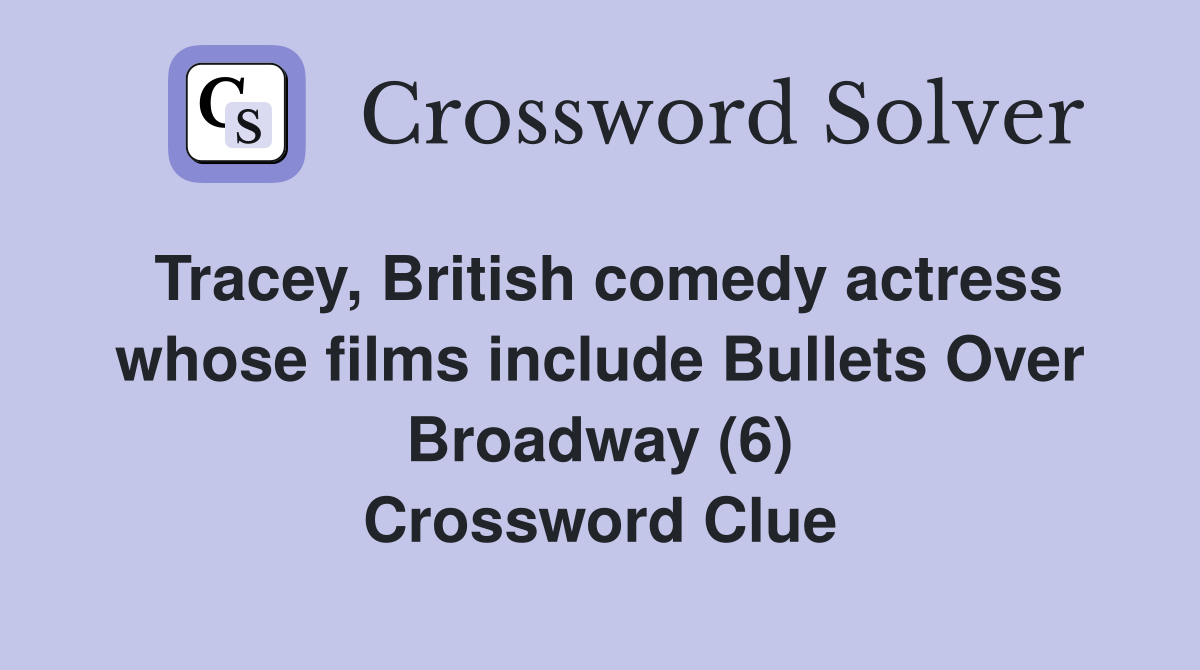 Tracey, British comedy actress whose films include Bullets Over Broadway (6) Crossword Clue