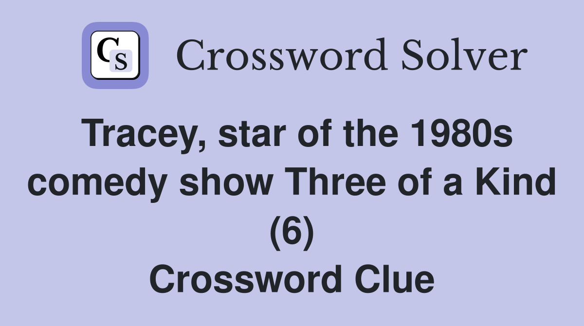 Tracey, star of the 1980s comedy show Three of a Kind (6) Crossword Clue