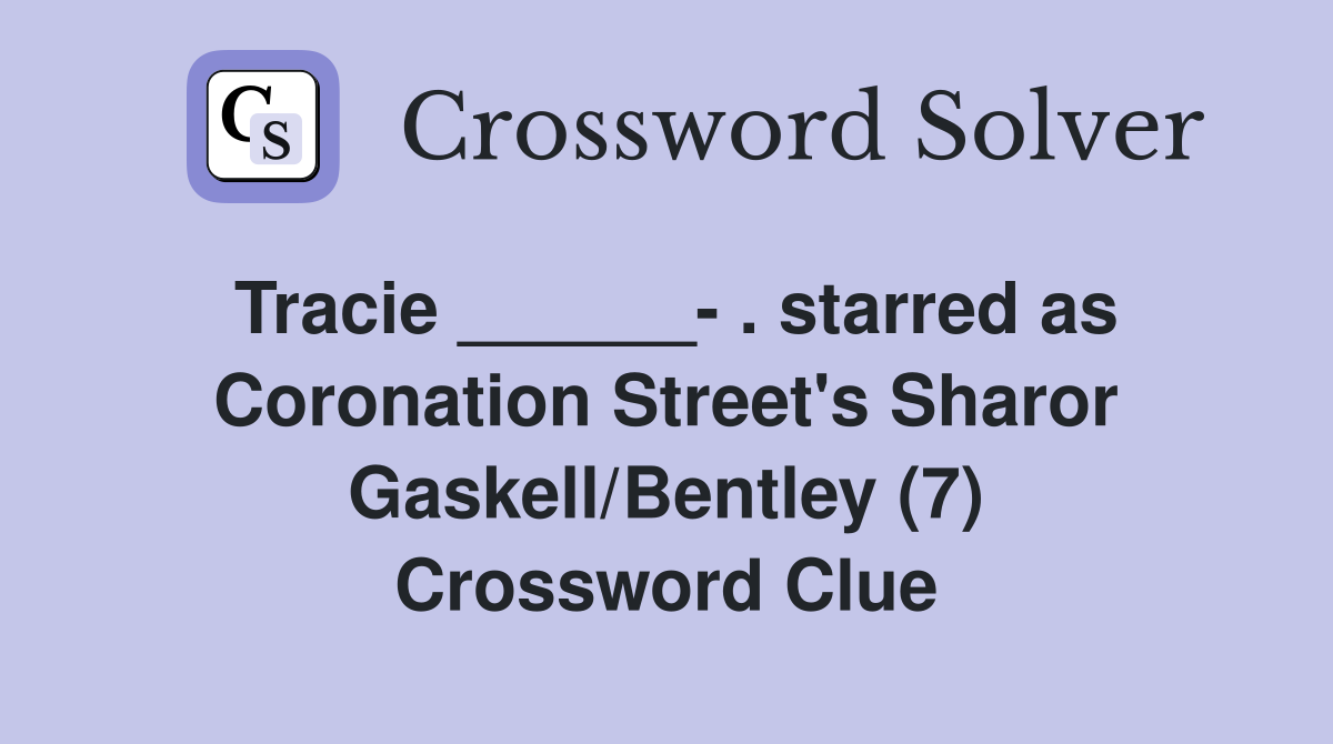 Tracie ______- . starred as Coronation Street's Sharor Gaskell/Bentley (7) Crossword Clue