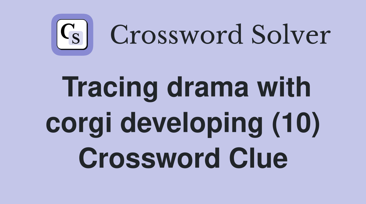 Tracing drama with corgi developing (10) Crossword Clue