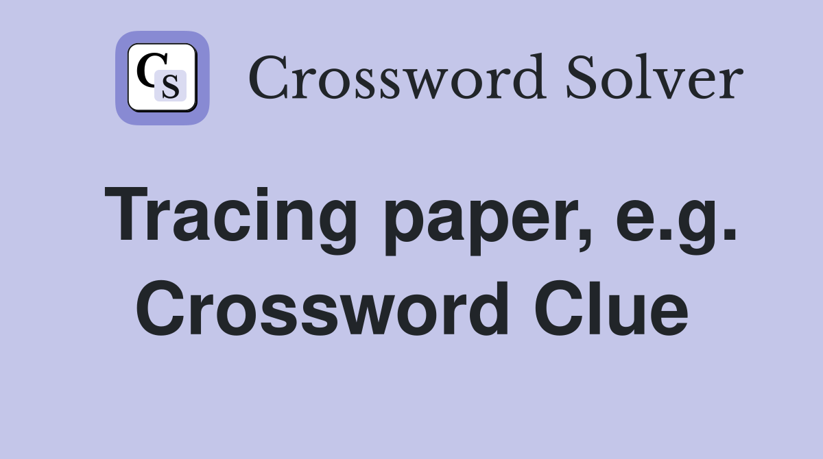 Tracing paper, e.g. Crossword Clue