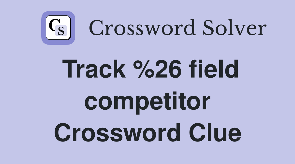 Track %26 field competitor Crossword Clue