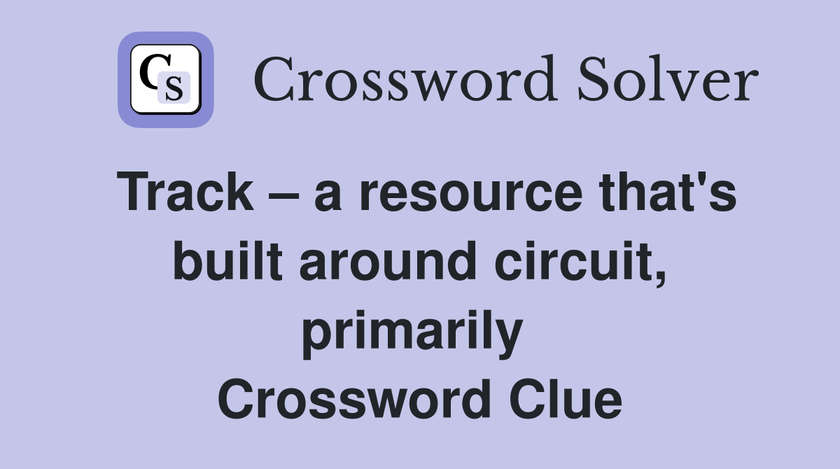 Track – a resource that's built around circuit, primarily  Crossword Clue