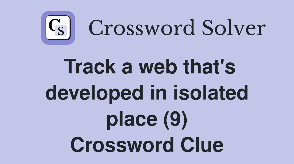 Track a web that's developed in isolated place (9) Crossword Clue