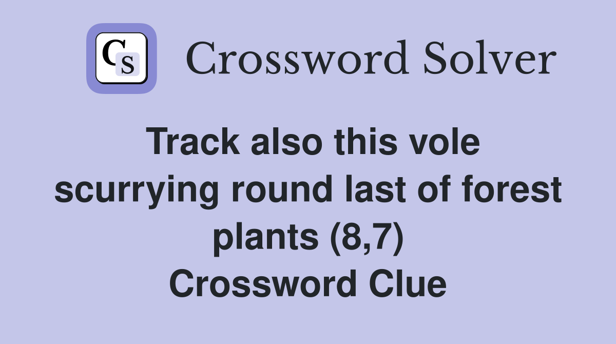 Track also this vole scurrying round last of forest plants (8,7) Crossword Clue