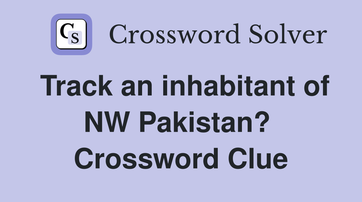 Track an inhabitant of NW Pakistan?  Crossword Clue