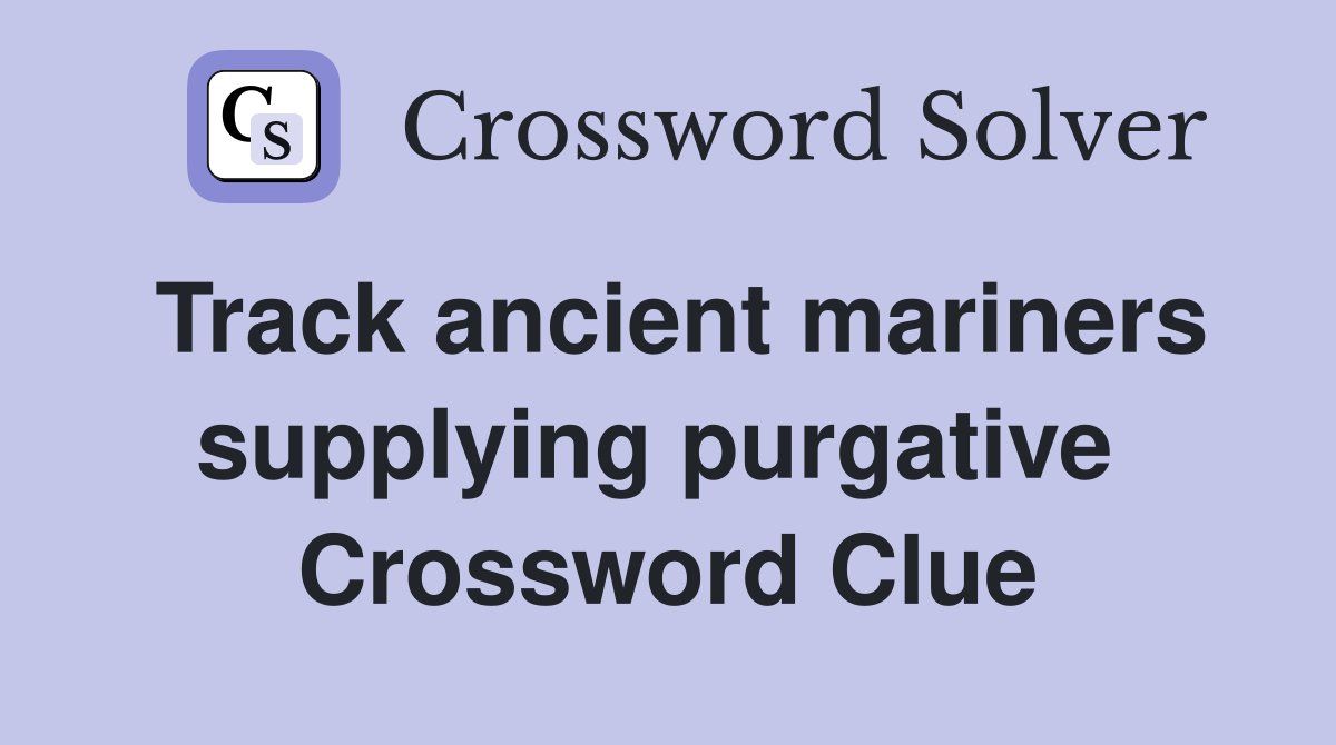 Track ancient mariners supplying purgative  Crossword Clue