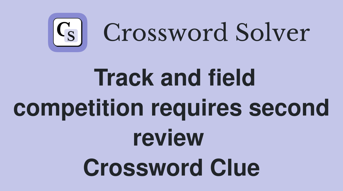 Track and field competition requires second review  Crossword Clue