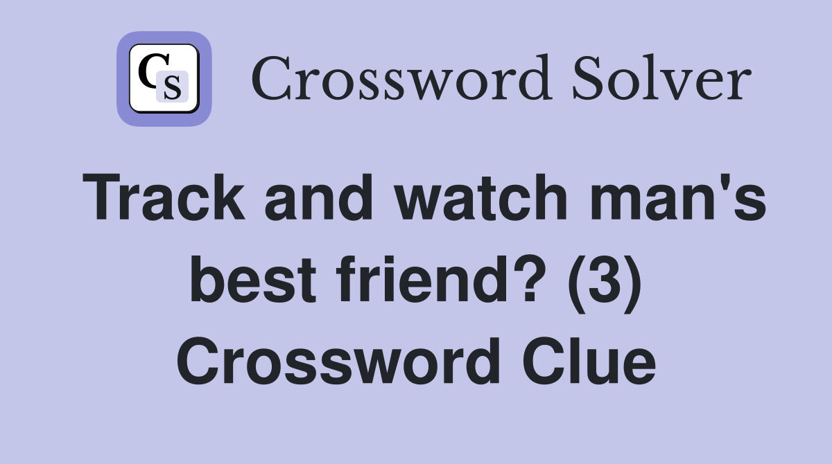 Track and watch man's best friend? (3) Crossword Clue