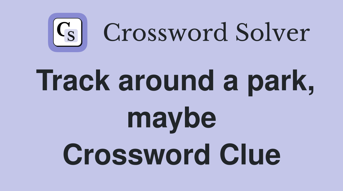 Track around a park, maybe Crossword Clue