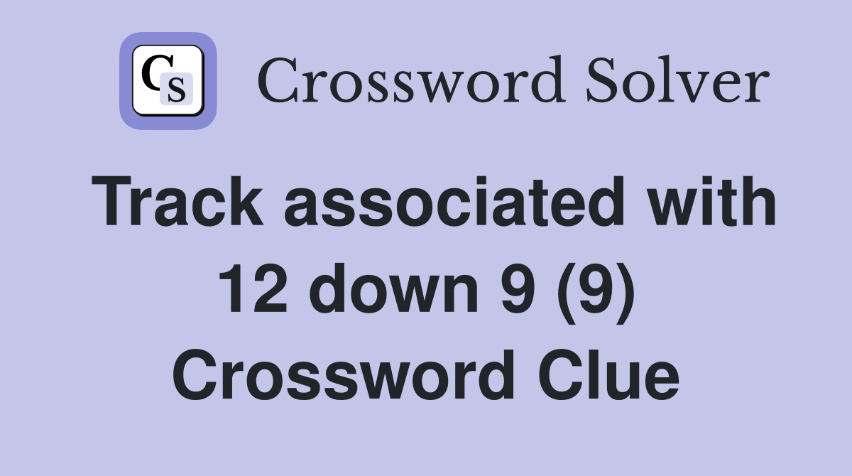 Track associated with 12 down 9 (9) Crossword Clue