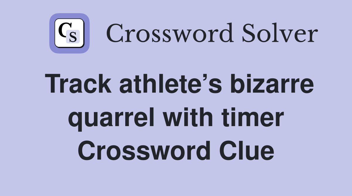 Track athlete’s bizarre quarrel with timer Crossword Clue