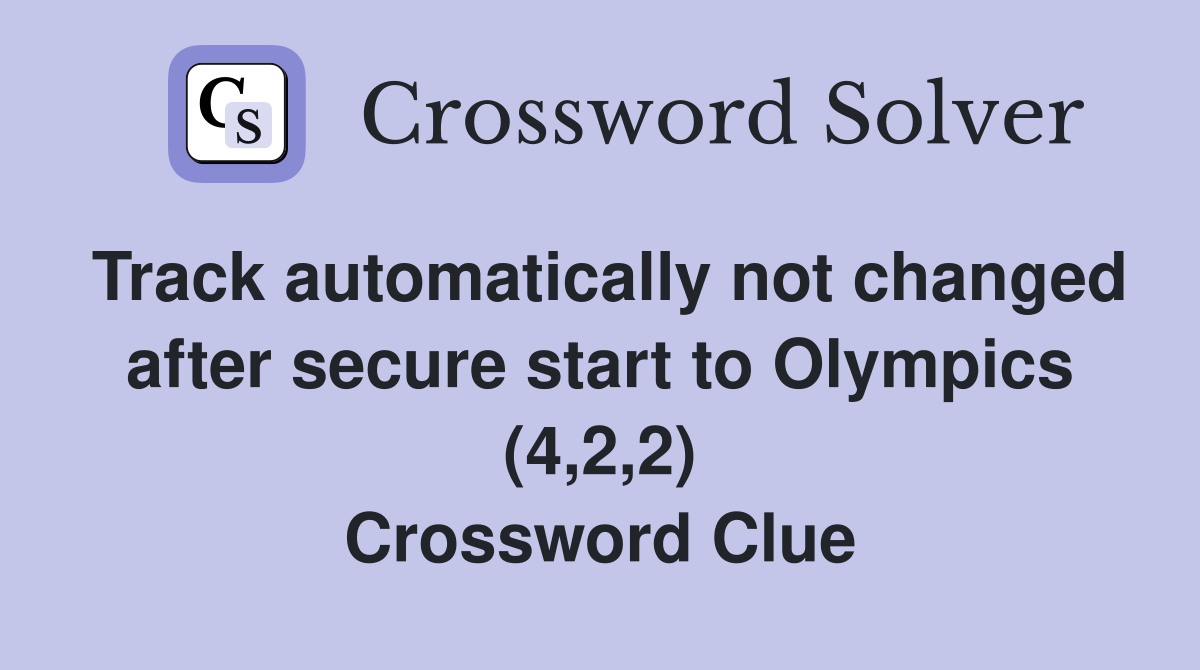 Track automatically not changed after secure start to Olympics (4,2,2) Crossword Clue