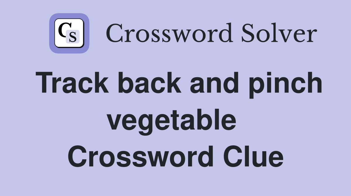 Track back and pinch vegetable  Crossword Clue