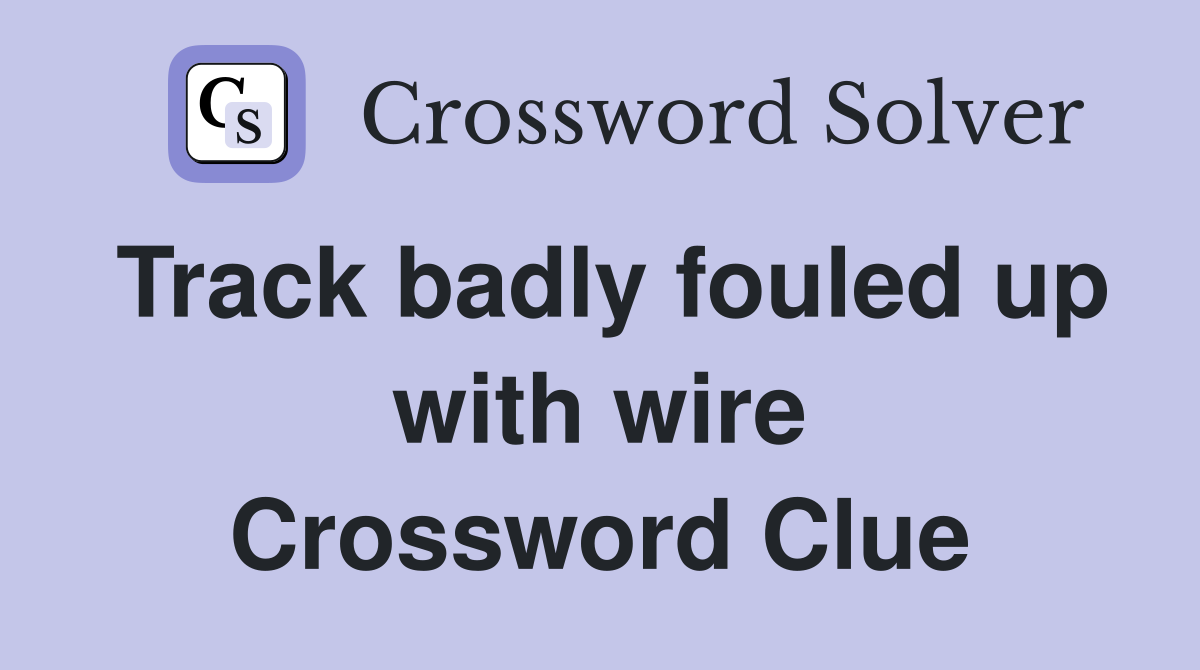 Track badly fouled up with wire Crossword Clue
