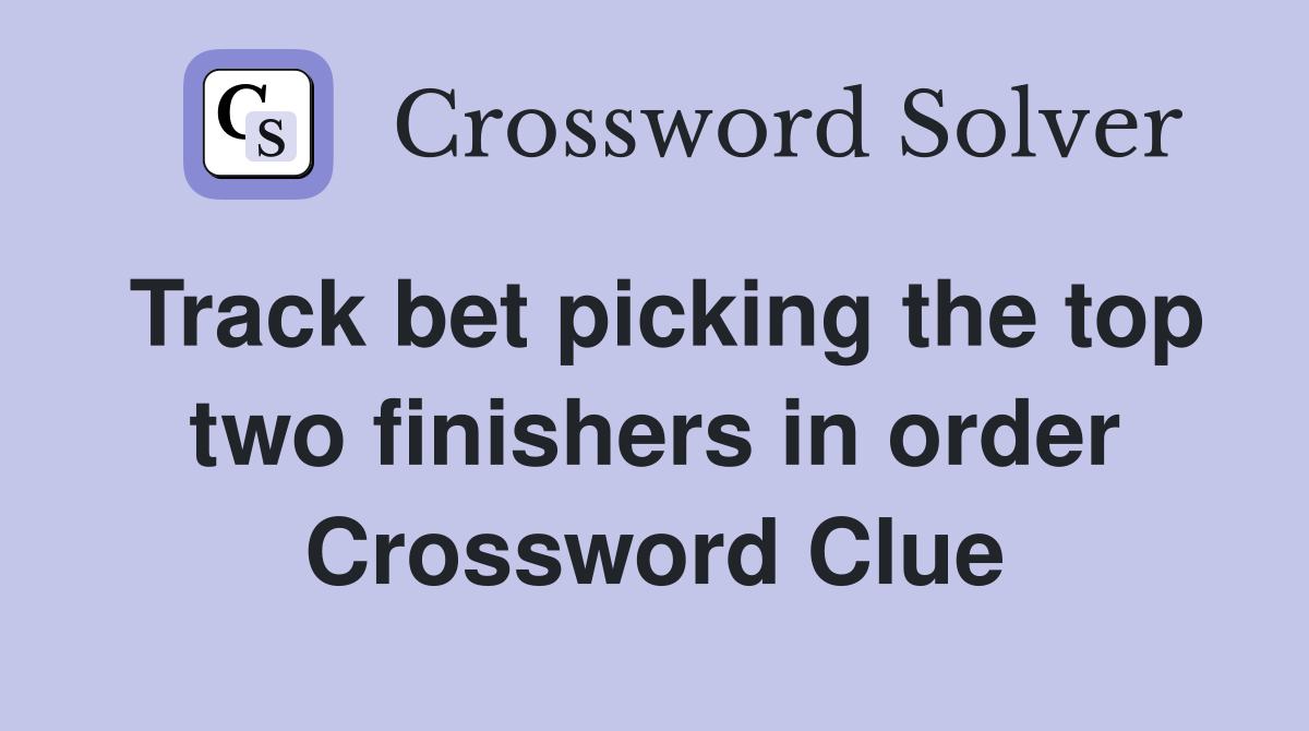 Track bet picking the top two finishers in order Crossword Clue