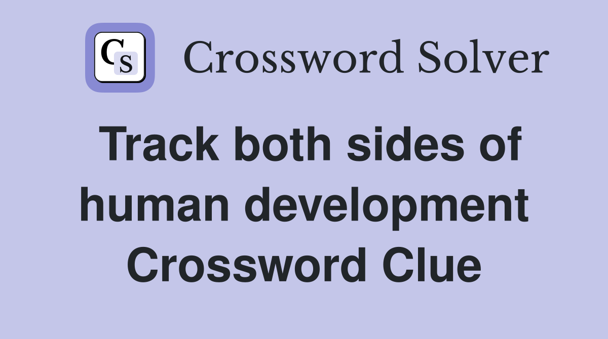 Track both sides of human development Crossword Clue