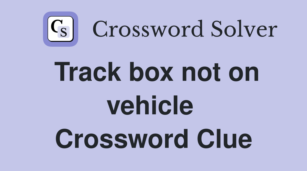 Track box not on vehicle  Crossword Clue