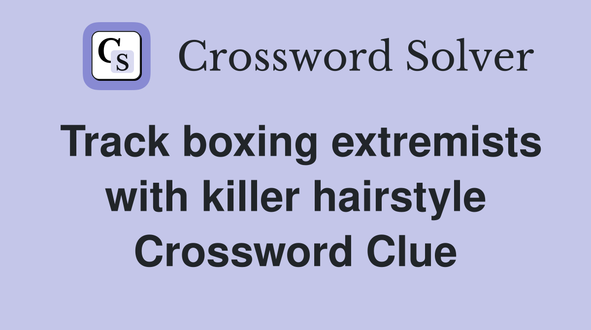 Track boxing extremists with killer hairstyle Crossword Clue