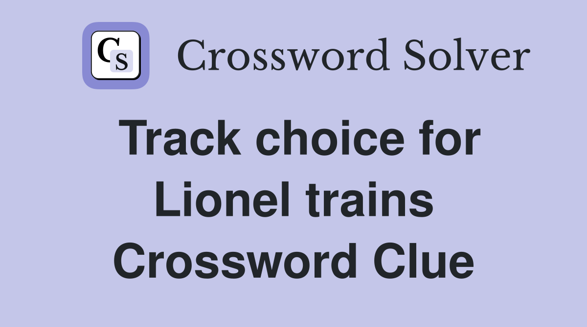 Track choice for Lionel trains Crossword Clue