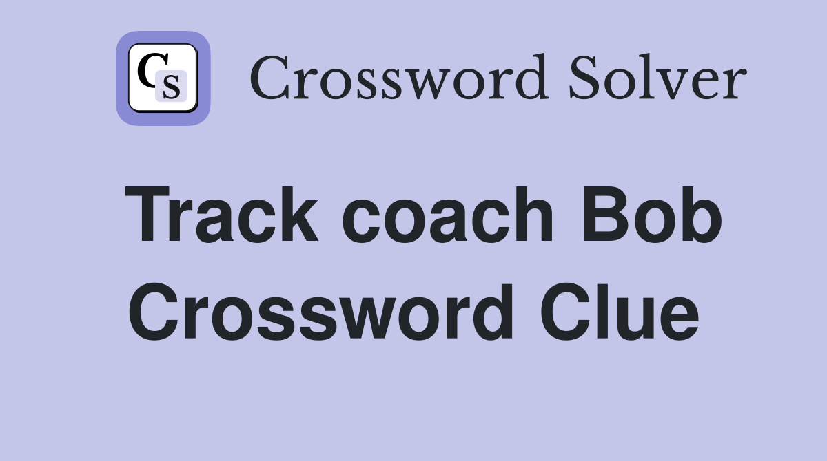 Track coach Bob Crossword Clue