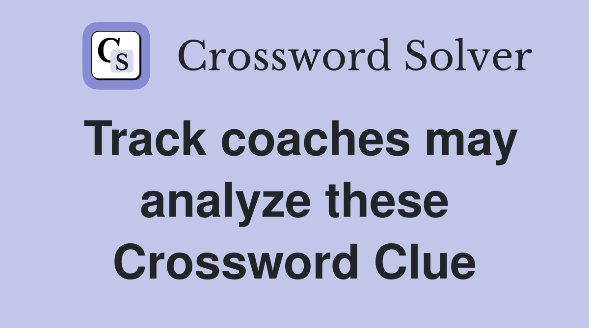 Track coaches may analyze these Crossword Clue
