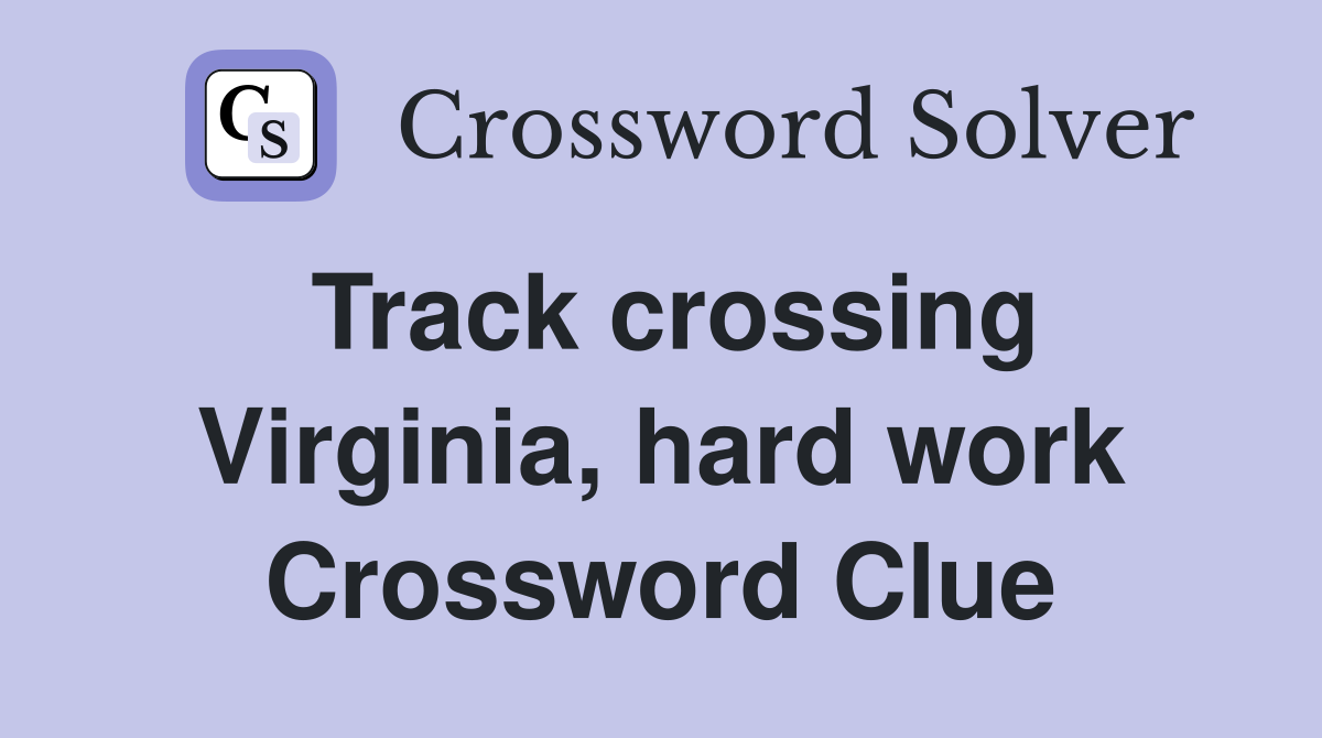 Track crossing Virginia, hard work Crossword Clue