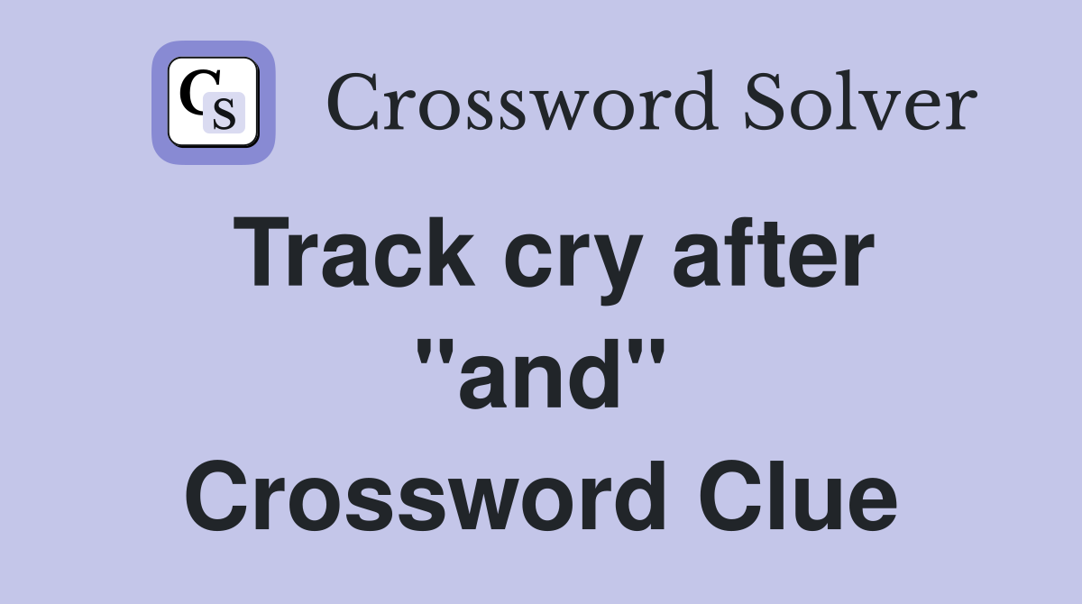Track cry after "and" Crossword Clue