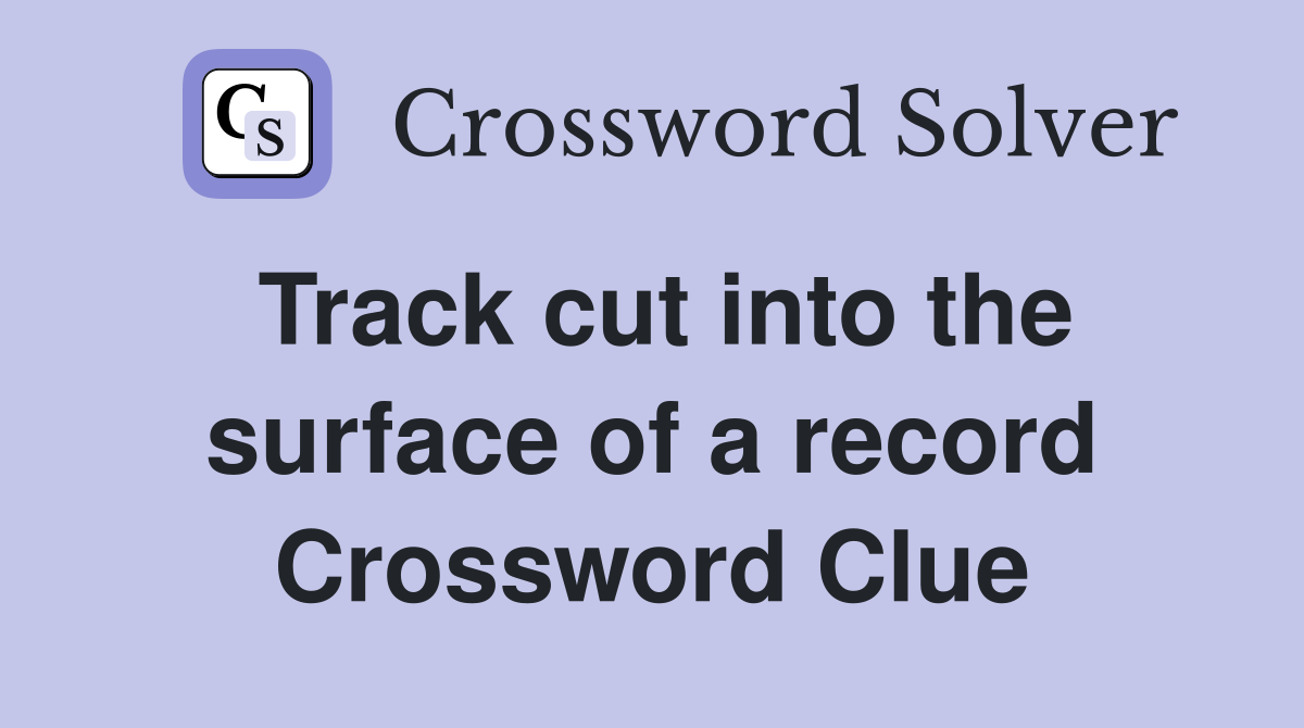 Track cut into the surface of a record Crossword Clue