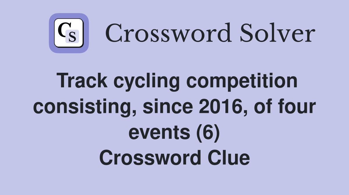 Track cycling competition consisting, since 2016, of four events (6) Crossword Clue