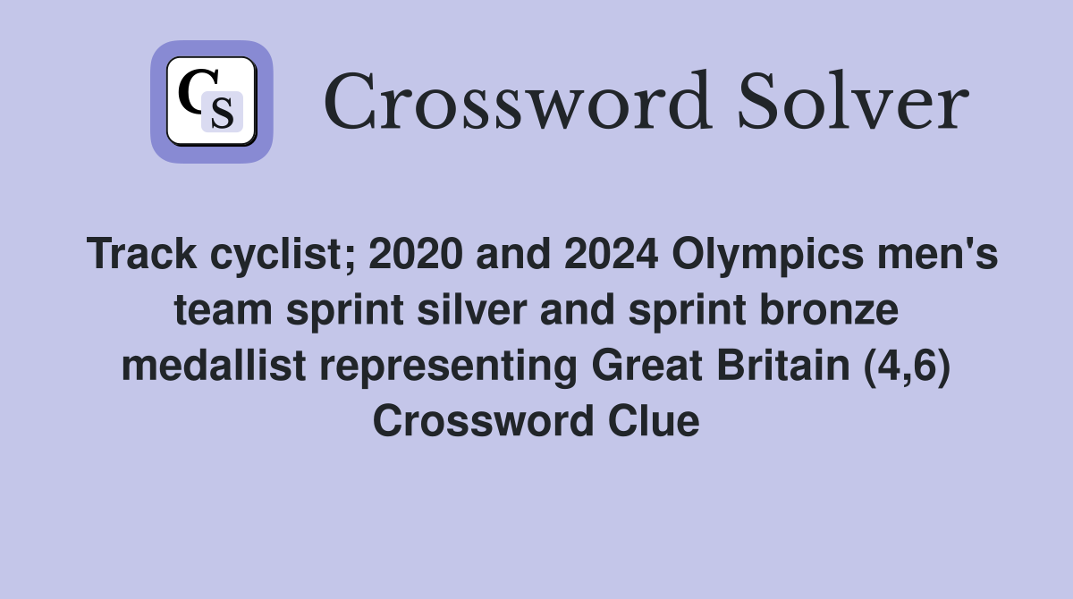 Track cyclist; 2020 and 2024 Olympics men's team sprint silver and sprint bronze medallist representing Great Britain (4,6) Crossword Clue