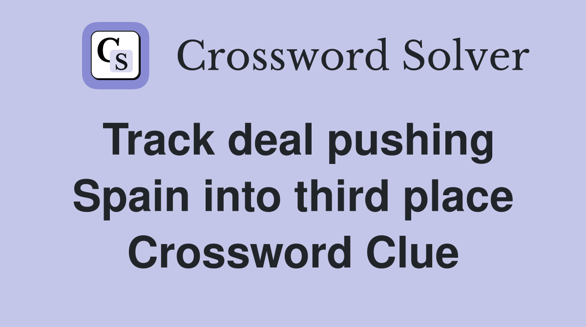 Track deal pushing Spain into third place Crossword Clue
