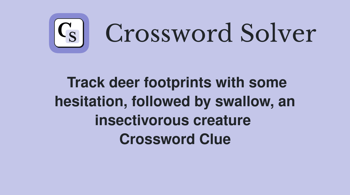 Track deer footprints with some hesitation, followed by swallow, an insectivorous creature  Crossword Clue