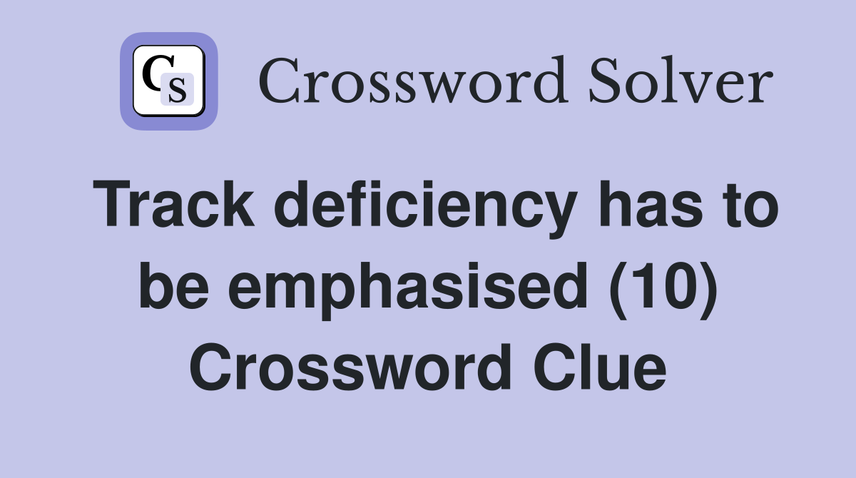 Track deficiency has to be emphasised (10) Crossword Clue